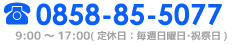 電話でのお問合せ 0858-85-5077 9:00～17:00(定休日：毎週日曜日･祝祭日)
